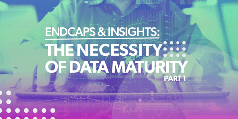 Endcaps & Insights: The Necessity of Data Maturity in Retail (Pt. 1)