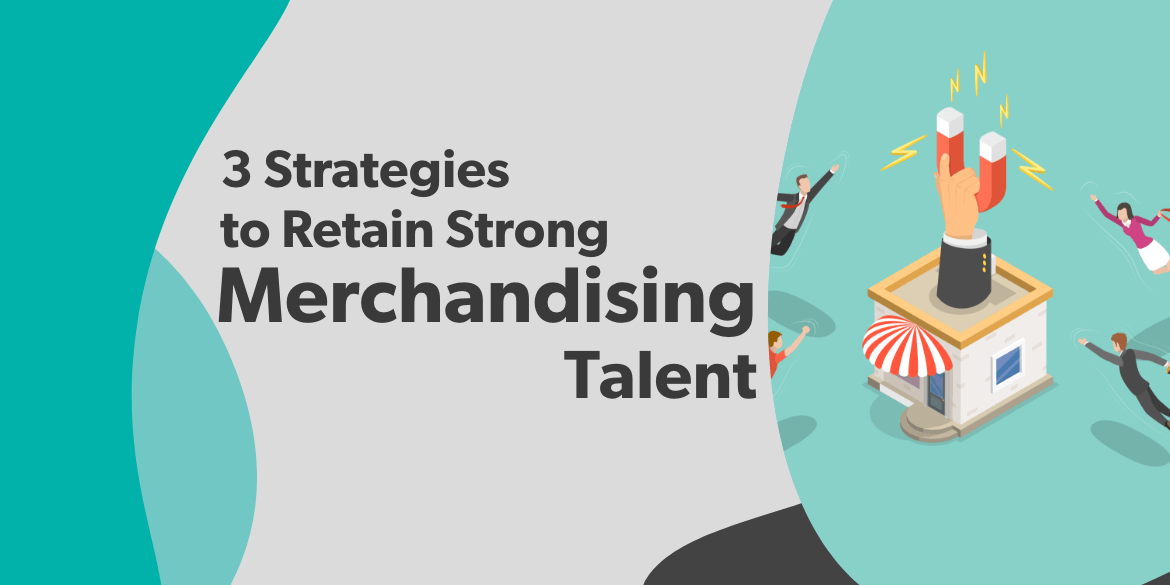 3 Strategies to Retain Your Strong Merchandising Talent